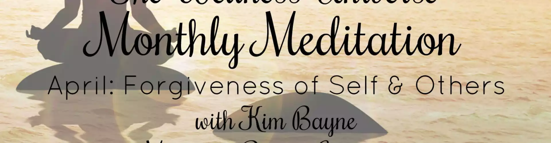 The Wellness Universe April 2018 Meditation w Kim Bayne: Forgiveness of Self & Others