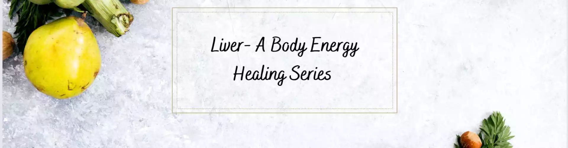 Our Liver - A Body Energy Healing Series - Online Class by Ismene Manakas